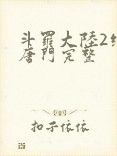 斗罗大陆2绝世唐门完整