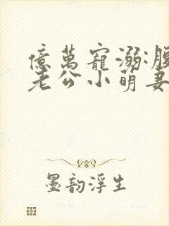 亿万宠溺:腹黑老公小萌妻