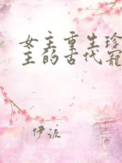 女主重生珍惜男主的古代宠文