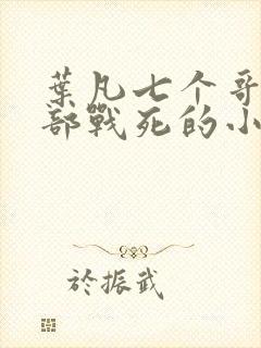 叶凡七个哥哥全部战死的小说免费阅读无弹窗