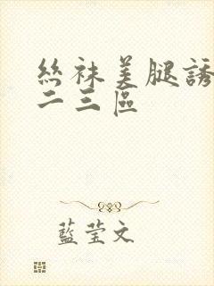 丝袜美腿诱惑一二三区