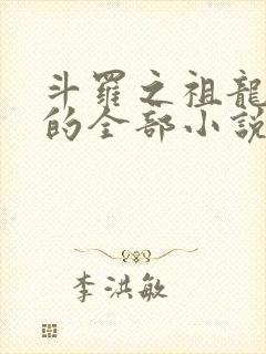 斗罗之祖龙传说的全部小说