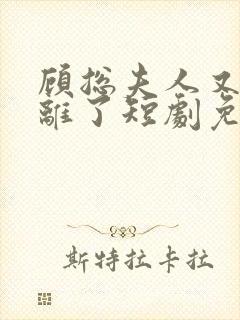 顾总夫人又要和离了短剧免费观看