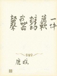 帮我推荐一款变声器的软件