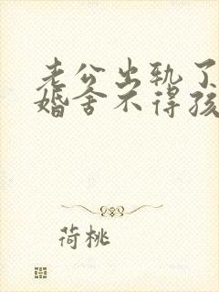 老公出轨了想离婚舍不得孩子怎么办