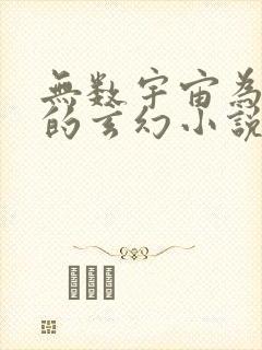 无数宇宙为背景的玄幻小说