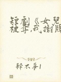 短剧《女儿冠军被夺,我摊牌了》