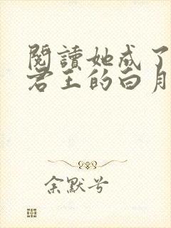 阅读她成了病娇君王的白月光