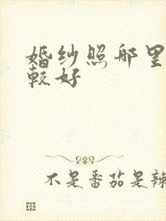 婚纱照哪里拍比较好