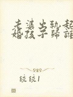 老婆出轨起诉离婚孩子归谁