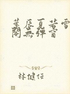 叶辰夏若雪笔趣阁无弹窗