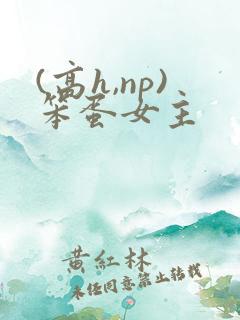 (高h,np)笨蛋女主