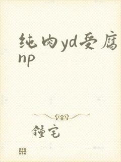 纯肉yd受腐文np