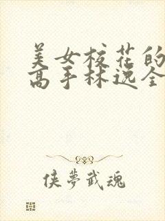 美女校花的贴身高手林逸全文免费阅读