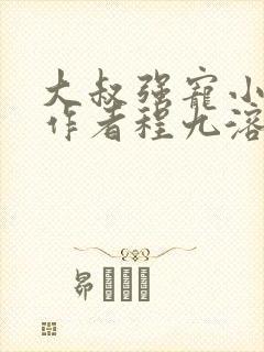 大叔强宠小娇妻作者程九溶免费阅读