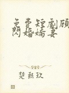 免费短剧顾少的闪婚娇妻