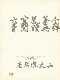 六宫凤华全文免费阅读无弹窗