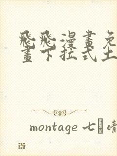 飞飞漫画免费漫画下拉式土豪漫画