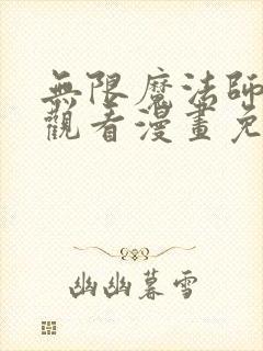 无限魔法师在线观看漫画免费下滑