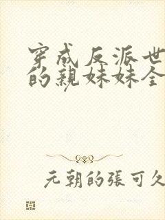 穿成反派世子爷的亲妹妹全文在线阅读