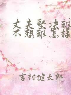 丈夫坚决离婚我不想离怎样挽救