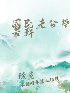 国民老公带回家最新