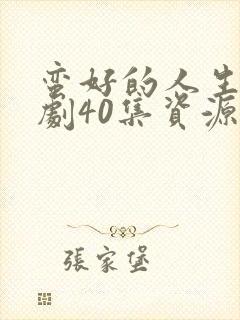 蛮好的人生电视剧40集资源