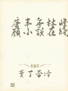 唐丰年林峰唐雪颜小说在线阅读