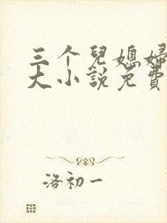 三个儿媳妇武老大小说免费阅读