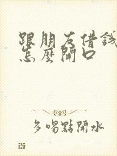 跟朋友借钱周转怎么开口