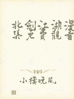 北剑江湖漫画全集免费观看下拉式