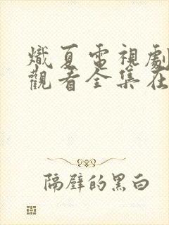 炽夏电视剧免费观看全集在线播放