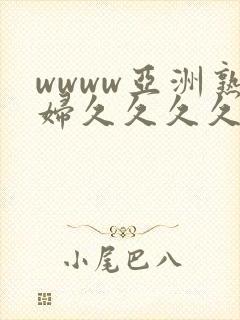 wwww亚洲熟妇久久久久