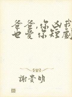 爸爸,你凶我我也爱你短剧全集免费