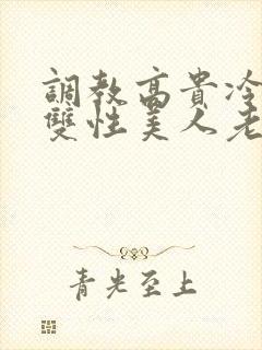 调教高贵冷艳的双性美人老师