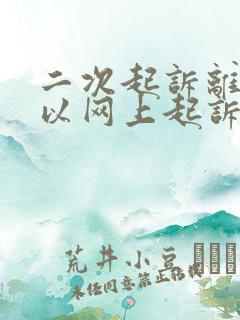 二次起诉离婚可以网上起诉办理吗