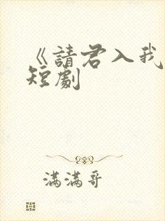 《请君入我怀》短剧