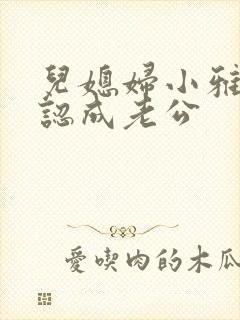 儿媳妇小雅把我认成老公