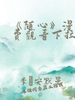 《随心》漫画免费观看下拉式