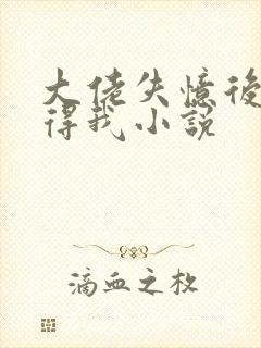 大佬失忆后只记得我小说