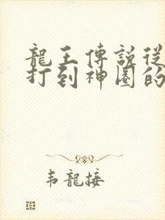 龙王传说从斗罗打到神圈的小说