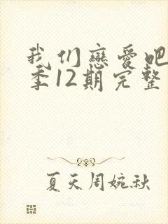 我们恋爱吧第6季12期完整版