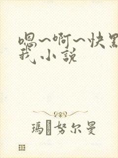 嗯~啊~快点死我小说