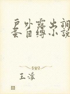 户外露出调教跳蛋自缚小说