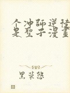 个冲师逆徒才不是圣子漫画免费收看