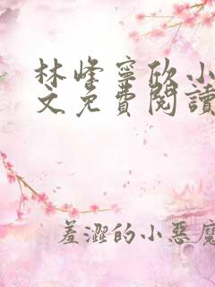 林峰宁欣小说全文免费阅读笔趣阁全文