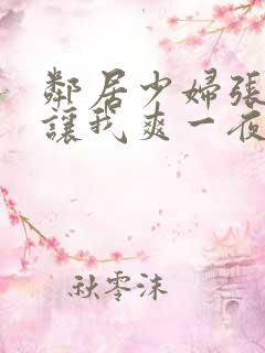 邻居少妇张大腿让我爽一夜