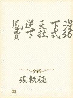 凤逆天下漫画免费下拉式36网