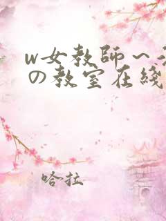w女教师～淫辱の教室在线观看