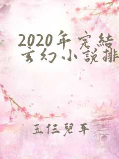 2020年完结玄幻小说排行榜前十名